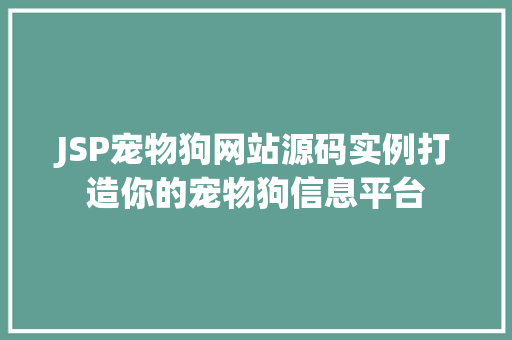 JSP宠物狗网站源码实例打造你的宠物狗信息平台
