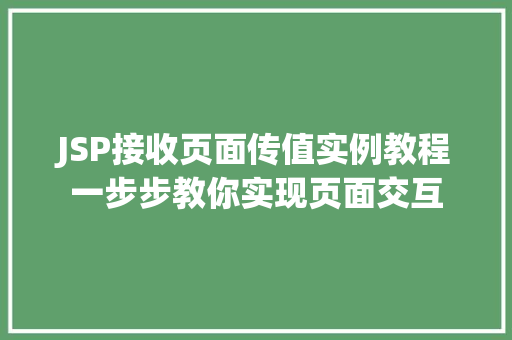 JSP接收页面传值实例教程一步步教你实现页面交互 第1张 JSP接收页面传值实例教程一步步教你实现页面交互 第1张