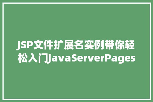 JSP文件扩展名实例带你轻松入门JavaServerPages