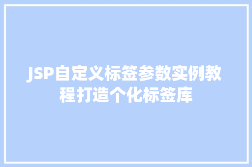 JSP自定义标签参数实例教程打造个化标签库