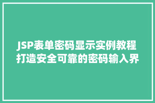 JSP表单密码显示实例教程打造安全可靠的密码输入界面  第1张