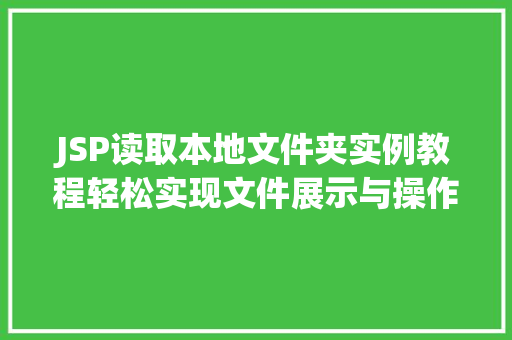JSP读取本地文件夹实例教程轻松实现文件展示与操作