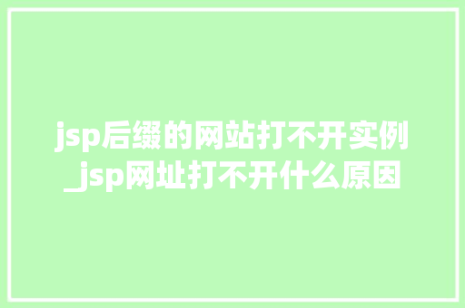 jsp后缀的网站打不开实例_jsp网址打不开什么原因  第1张