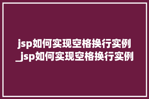 jsp如何实现空格换行实例_jsp如何实现空格换行实例输入