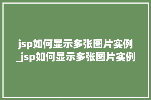 jsp如何显示多张图片实例_jsp如何显示多张图片实例文件