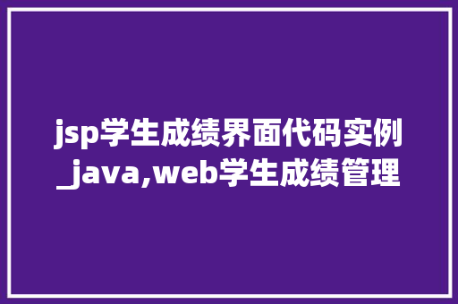 jsp学生成绩界面代码实例_java,web学生成绩管理系统源代码