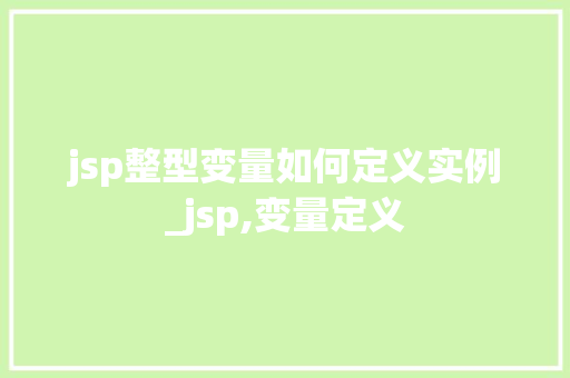 jsp整型变量如何定义实例_jsp,变量定义 第1张 jsp整型变量如何定义实例_jsp,变量定义 第1张
