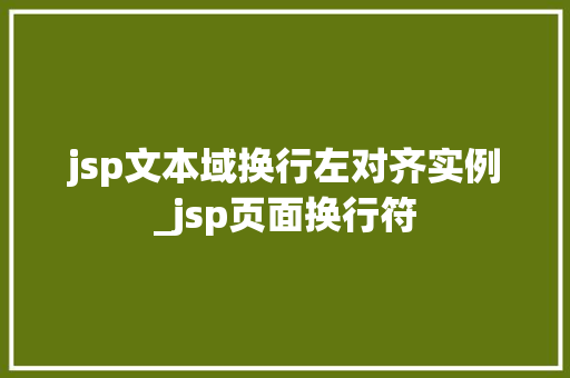 jsp文本域换行左对齐实例_jsp页面换行符