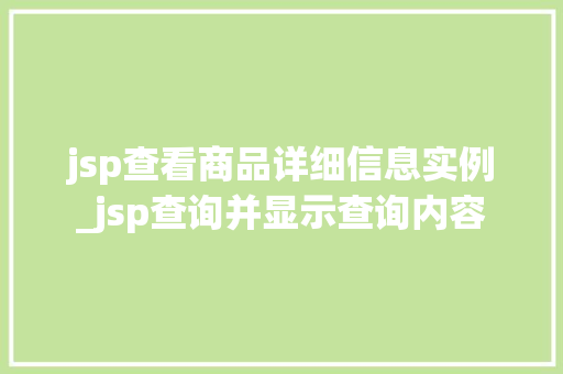 jsp查看商品详细信息实例_jsp查询并显示查询内容 第1张 jsp查看商品详细信息实例_jsp查询并显示查询内容 第1张