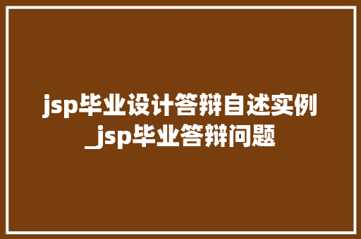 jsp毕业设计答辩自述实例_jsp毕业答辩问题 第1张 jsp毕业设计答辩自述实例_jsp毕业答辩问题 第1张