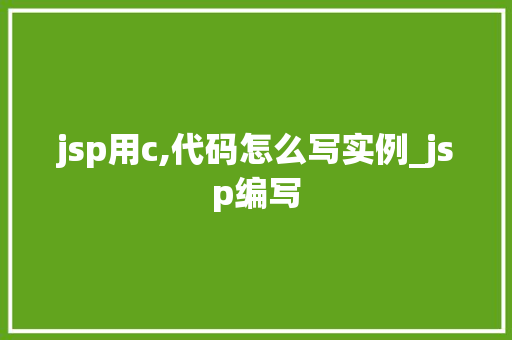 jsp用c,代码怎么写实例_jsp编写 第1张 jsp用c,代码怎么写实例_jsp编写 第1张