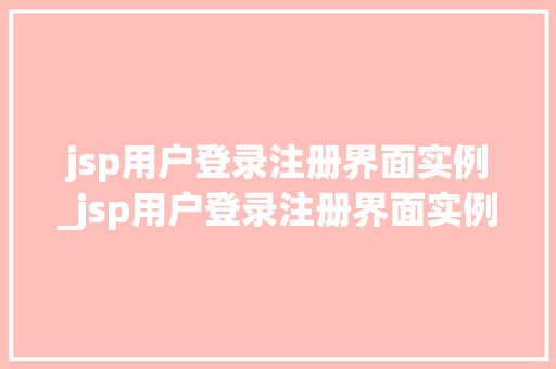 jsp用户登录注册界面实例_jsp用户登录注册界面实例是什么 第1张 jsp用户登录注册界面实例_jsp用户登录注册界面实例是什么 第1张