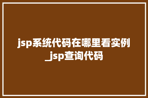 jsp系统代码在哪里看实例_jsp查询代码