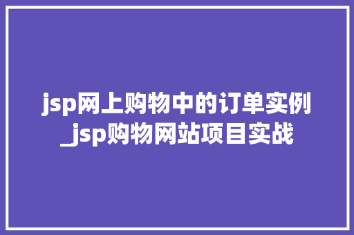 jsp网上购物中的订单实例_jsp购物网站项目实战