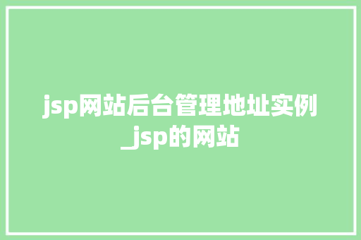 jsp网站后台管理地址实例_jsp的网站 第1张 jsp网站后台管理地址实例_jsp的网站 第1张