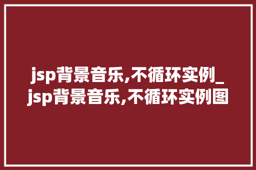 jsp背景音乐,不循环实例_jsp背景音乐,不循环实例图片