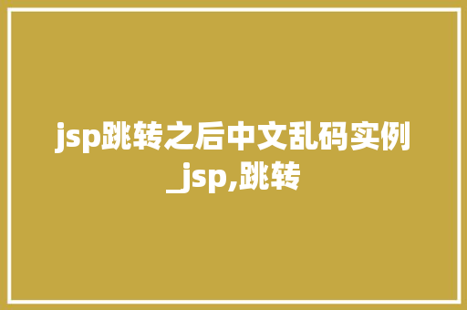jsp跳转之后中文乱码实例_jsp,跳转 第1张 jsp跳转之后中文乱码实例_jsp,跳转 第1张