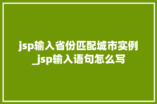 jsp输入省份匹配城市实例_jsp输入语句怎么写  第1张
