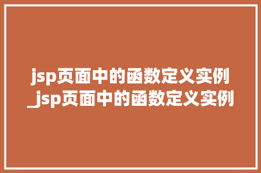 jsp页面中的函数定义实例_jsp页面中的函数定义实例有哪些
