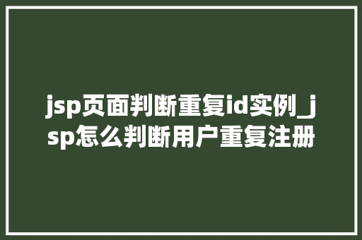 jsp页面判断重复id实例_jsp怎么判断用户重复注册 第1张 jsp页面判断重复id实例_jsp怎么判断用户重复注册 第1张