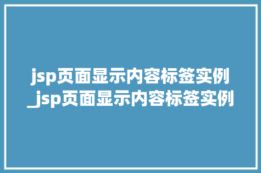 jsp页面显示内容标签实例_jsp页面显示内容标签实例怎么设置  第1张