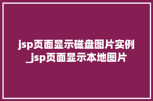 jsp页面显示磁盘图片实例_jsp页面显示本地图片