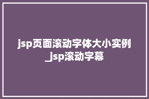 jsp页面滚动字体大小实例_jsp滚动字幕