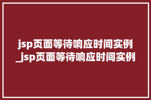 jsp页面等待响应时间实例_jsp页面等待响应时间实例怎么写 第1张 jsp页面等待响应时间实例_jsp页面等待响应时间实例怎么写 第1张