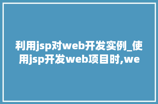 利用jsp对web开发实例_使用jsp开发web项目时,web.xml  第1张
