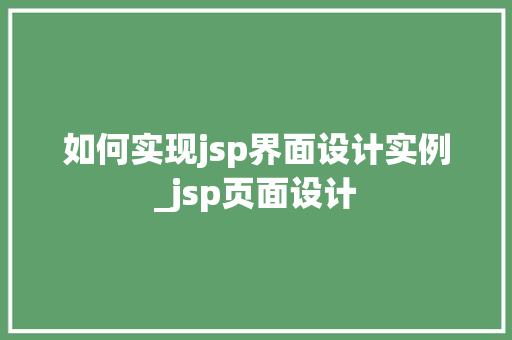 如何实现jsp界面设计实例_jsp页面设计 第1张 如何实现jsp界面设计实例_jsp页面设计 第1张