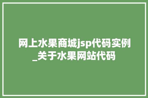 网上水果商城jsp代码实例_关于水果网站代码