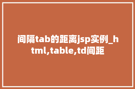 间隔tab的距离jsp实例_html,table,td间距