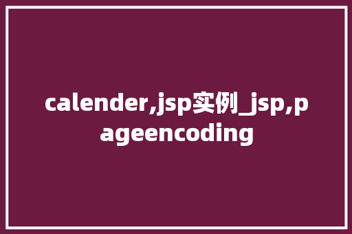 calender,jsp实例_jsp,pageencoding 第1张 calender,jsp实例_jsp,pageencoding 第1张