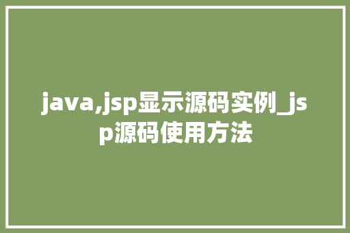 java,jsp显示源码实例_jsp源码使用方法 第1张 java,jsp显示源码实例_jsp源码使用方法 第1张