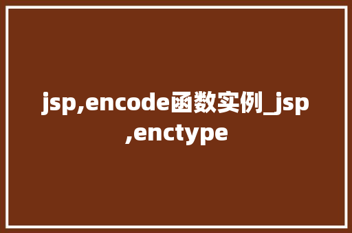 jsp,encode函数实例_jsp,enctype