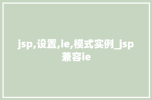 jsp,设置,ie,模式实例_jsp兼容ie