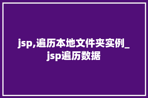 jsp,遍历本地文件夹实例_jsp遍历数据