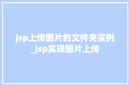 jsp上传图片的文件夹实例_jsp实现图片上传