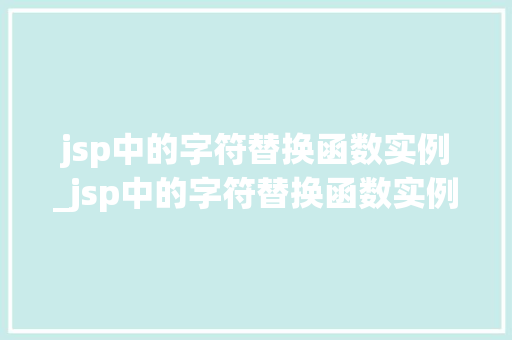 jsp中的字符替换函数实例_jsp中的字符替换函数实例有哪些