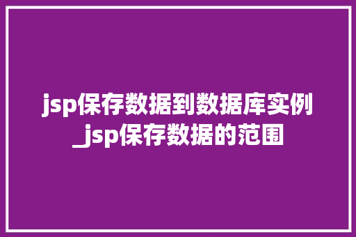 jsp保存数据到数据库实例_jsp保存数据的范围