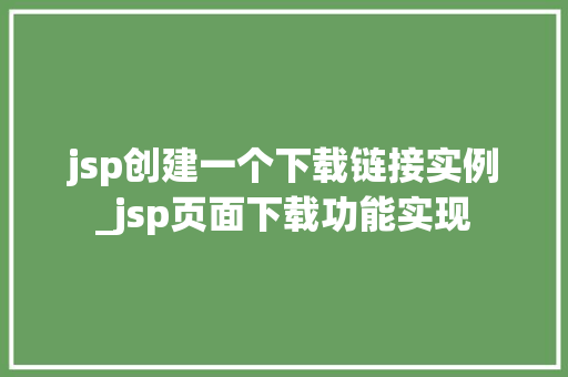 jsp创建一个下载链接实例_jsp页面下载功能实现