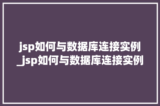 jsp如何与数据库连接实例_jsp如何与数据库连接实例分析