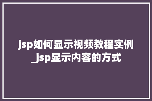 jsp如何显示视频教程实例_jsp显示内容的方式
