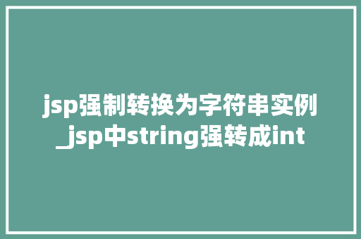 jsp强制转换为字符串实例_jsp中string强转成int  第1张