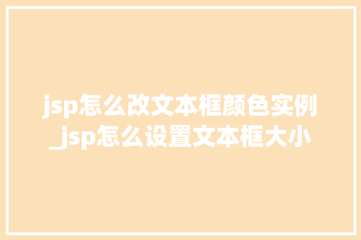 jsp怎么改文本框颜色实例_jsp怎么设置文本框大小  第1张