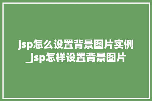 jsp怎么设置背景图片实例_jsp怎样设置背景图片  第1张