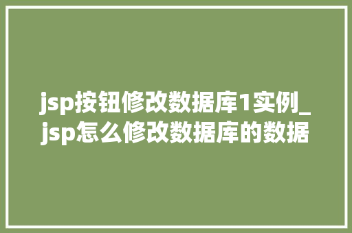 jsp按钮修改数据库1实例_jsp怎么修改数据库的数据