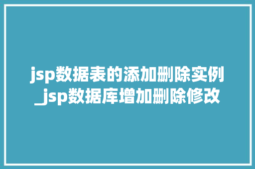 jsp数据表的添加删除实例_jsp数据库增加删除修改