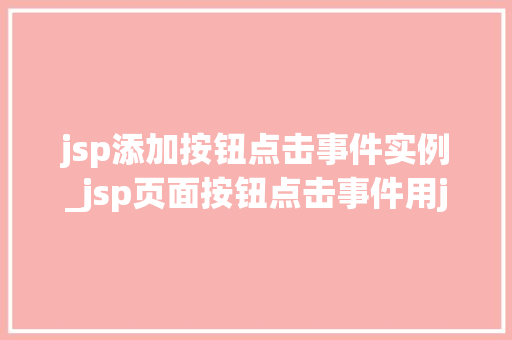 jsp添加按钮点击事件实例_jsp页面按钮点击事件用java