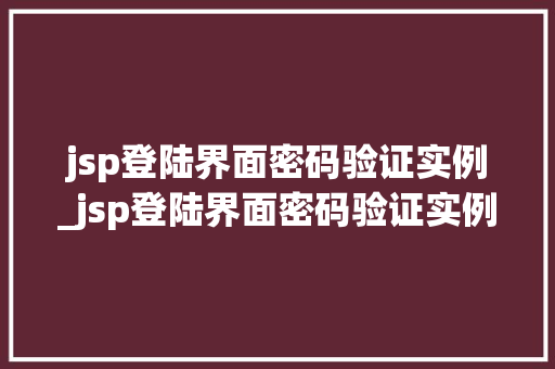 jsp登陆界面密码验证实例_jsp登陆界面密码验证实例分析